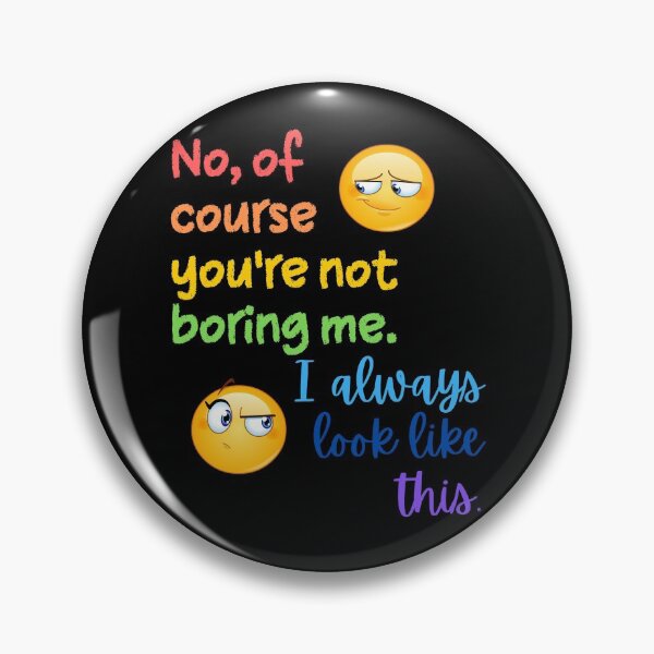 Item preview, No, of course you're not boring me. I always look like this. designed and sold by Scribblehound.