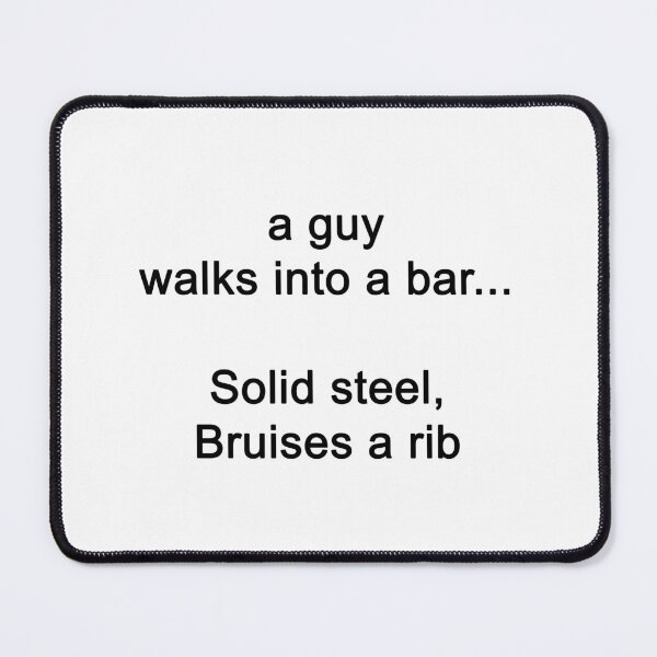 Item preview, a guy walks into a bar... Solid steel, Bruises a rib designed and sold by SomeGuyLou.