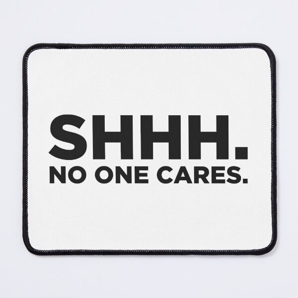 Item preview, Shhh. No one cares designed and sold by Rott515.
