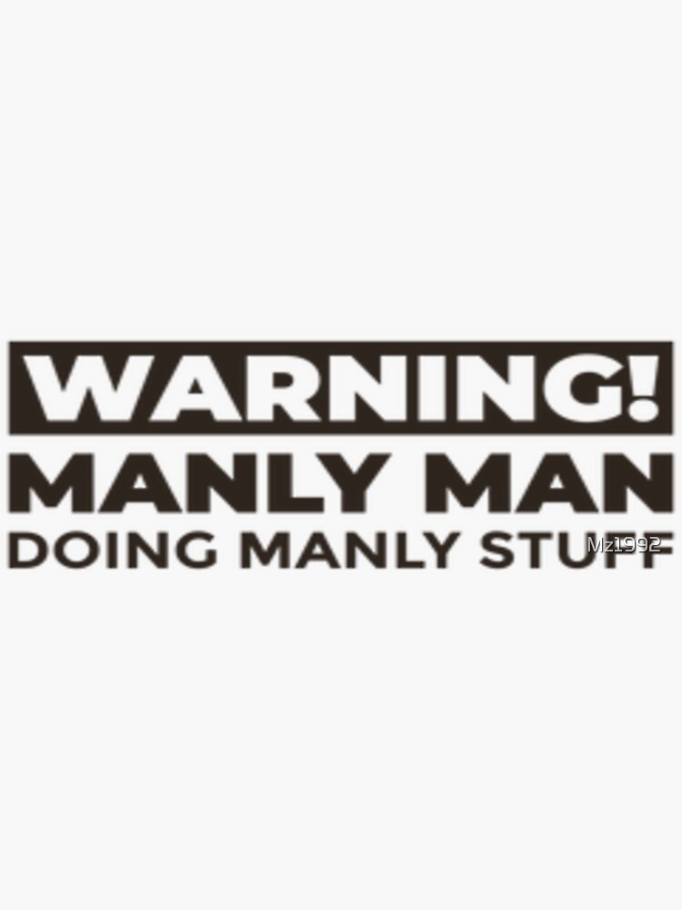"Warning manly man doing manly stuff" Sticker by Mz1992 Redbubble