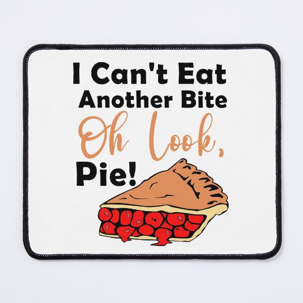 Item preview, I cant eat another bite oh look pie Another funny bite, cant, foodie, gingerbread, holiday turkey day designed and sold by Sun Rise.