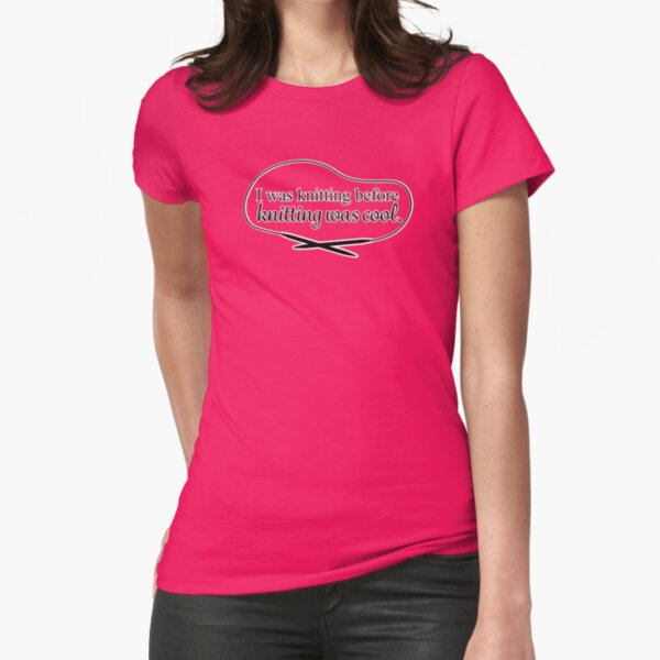 I was knitting before knitting was cool. Fitted T-Shirt