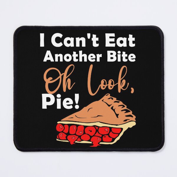Item preview, I cant eat another bite oh look pie Another funny bite, cant, foodie, gingerbread, holiday turkey day designed and sold by Sun Rise.