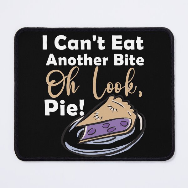 Item preview, I cant eat another bite oh look pie Another funny bite, cant, foodie, gingerbread, holiday turkey day designed and sold by Sun Rise.