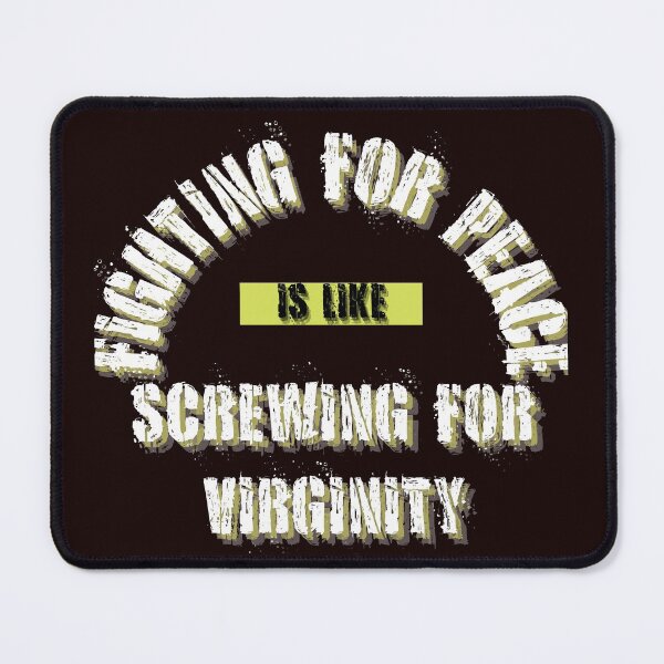 Item preview, FIGHTING FOR PEACE IS LIKE SCREWING FOR VIRGINITY designed and sold by jmed70.