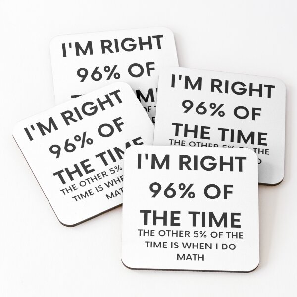 Item preview, I'm right 96% of the time the other 5% is when i do math designed and sold by Creatoe.