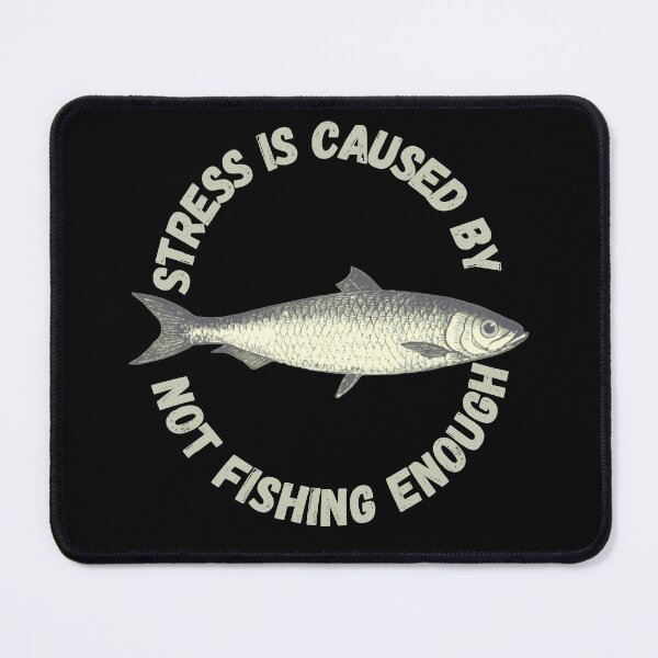 Item preview, Stress Is Caused By Not Fishing Enough Gray Fish In Black designed and sold by LuckyKermit.