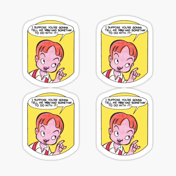 I Suppose You're Gonna Tell Me You Had Somethin' To Do with it! Sticker