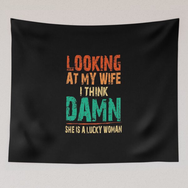 Item preview, funny sarcastic offended saying Looking At My Wife I Think Damn She Is A Lucky Woman gift Birthday Meme boyfriend girlfriend designed and sold by joygift369.