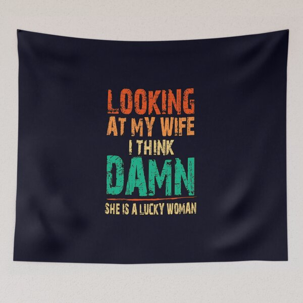Item preview, funny sarcastic offended saying Looking At My Wife I Think Damn She Is A Lucky Woman gift Birthday Meme boyfriend girlfriend designed and sold by joygift369.
