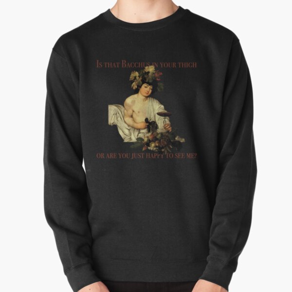Is that Bacchus in your thigh? Pullover Sweatshirt