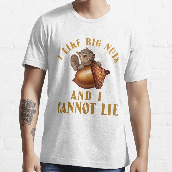 "I Like Big Nuts And I Cannot Lie Funny Squirrel joke" Tshirt for