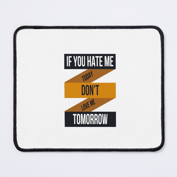 Item preview, IF YOU HATE ME TOADY DON'T LOVE ME TOMORROW designed and sold by DiscoVibes.