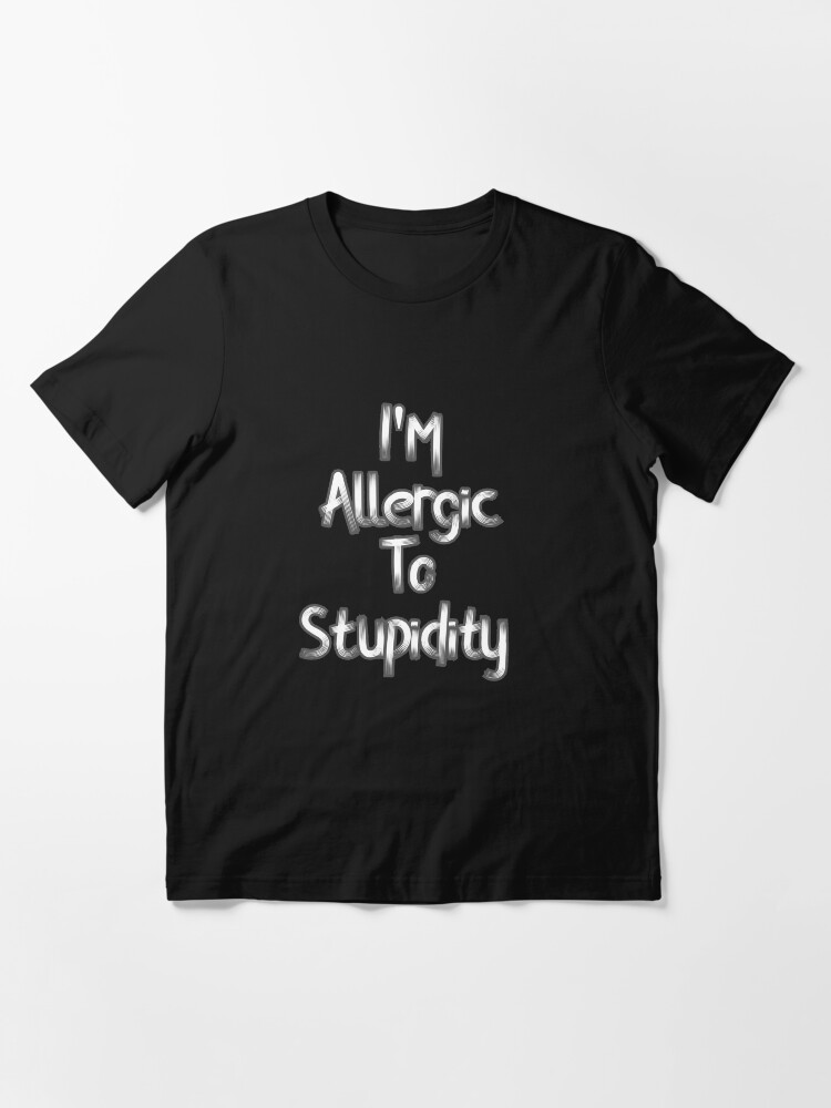 Thumbnail 3 of 7, Essential T-Shirt, Allergic To Stupidity  designed and sold by YASSINOOS10.