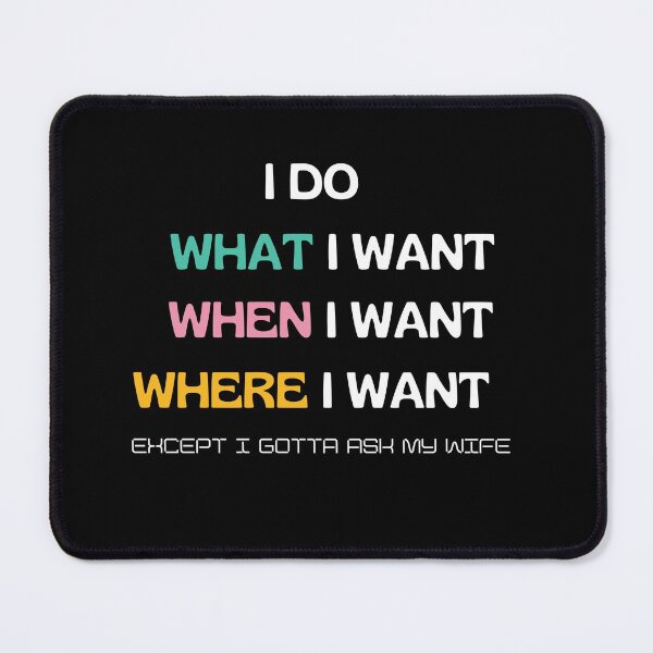 Item preview, I Do What I Want When I Want Where I Want Except i gotta ask my wife designed and sold by Abstract-Shop-0.