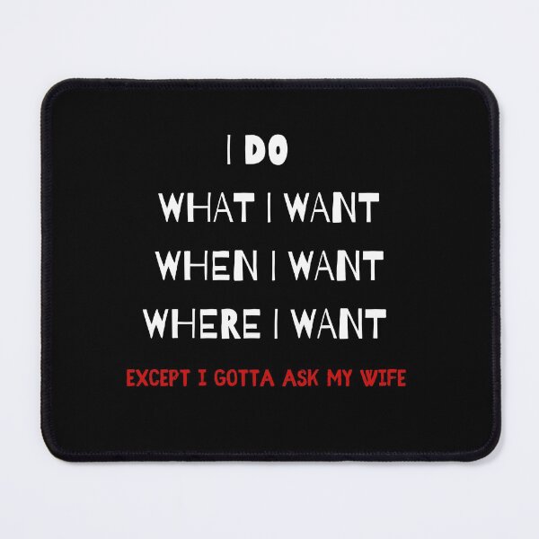Item preview, I Do What I Want When I Want Where I Want Except i gotta ask my wife designed and sold by Abstract-Shop-0.