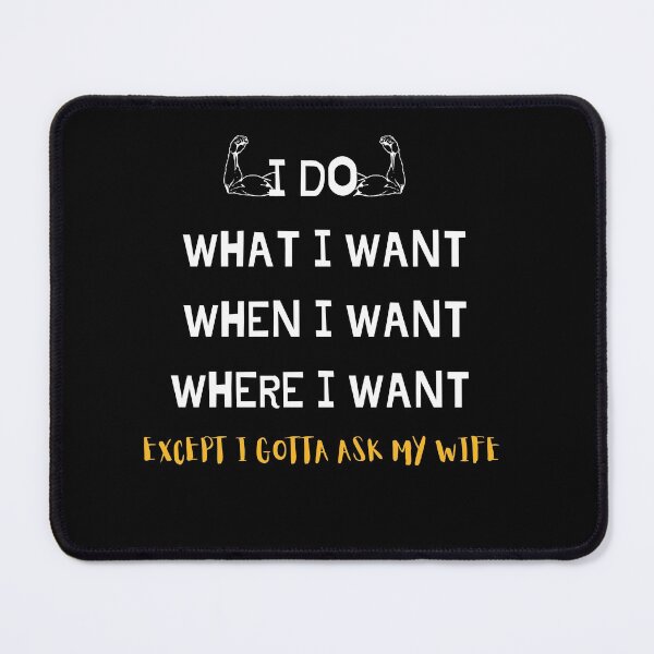 Item preview, I Do What I Want When I Want Where I Want Except i gotta ask my wife designed and sold by Abstract-Shop-0.
