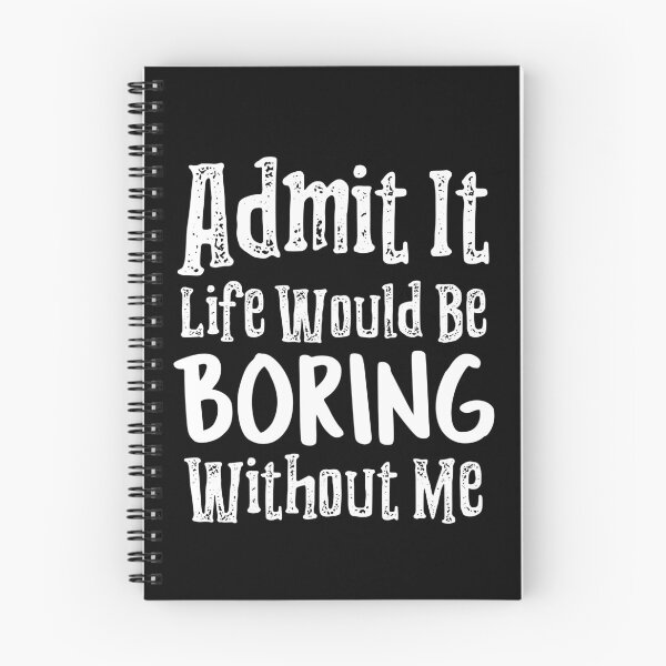 Item preview, Admit It Life Would Be Boring Without Me designed and sold by LadySaltwater.