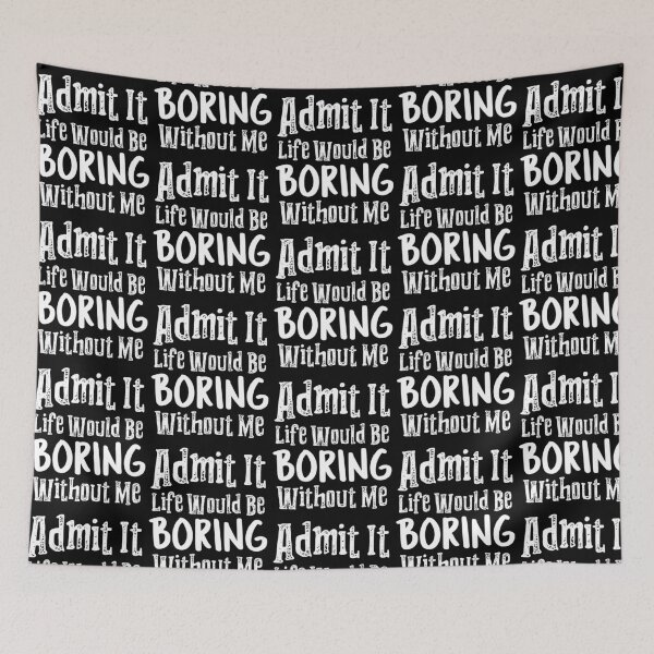 Item preview, Admit It Life Would Be Boring Without Me designed and sold by LadySaltwater.