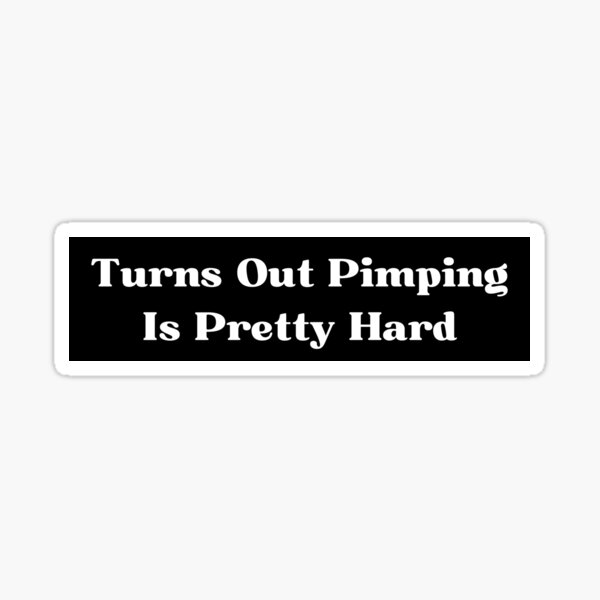 Turns Out Pimping is Pretty Hard Sticker