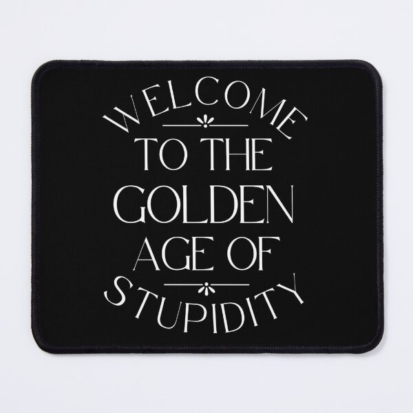 Item preview, Welcome To The Golden Age Of Stupidity designed and sold by designerpriti.