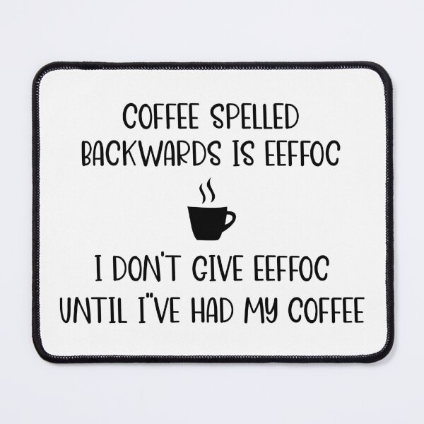 Item preview, Coffee Spelled Backwards Is Eeffoc, I Don't Give Eeffoc Until I've Had My Coffee designed and sold by DAFIN.