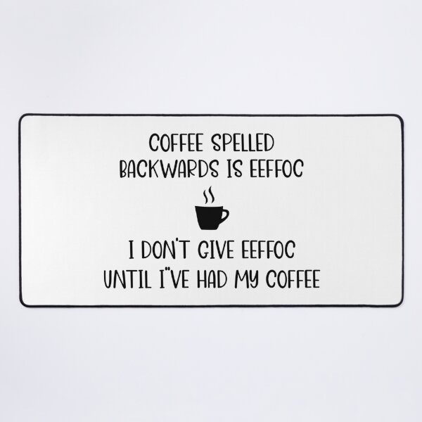 Item preview, Coffee Spelled Backwards Is Eeffoc, I Don't Give Eeffoc Until I've Had My Coffee designed and sold by DAFIN.
