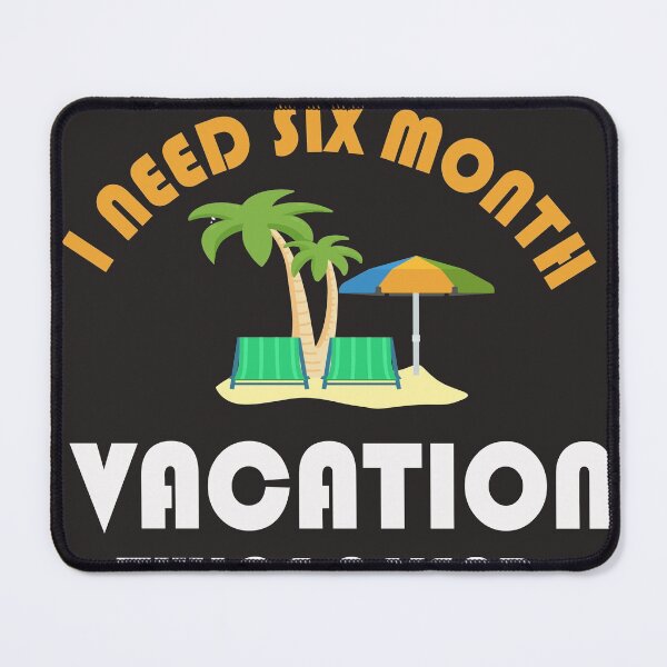 Item preview, i need a six month vacation twice a year funny, cute, birthday, vacation, i need a six month a year Essential designed and sold by RED FIR.