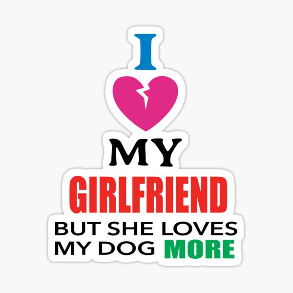 I Love My Girlfriend But She Loves My Dog More Sticker