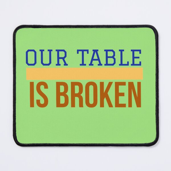 Item preview, OUR TABLE IS BROKEN designed and sold by imtiyaz9661.
