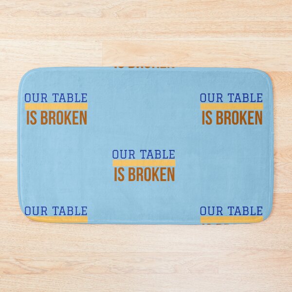 Item preview, OUR TABLE IS BROKEN designed and sold by imtiyaz9661.