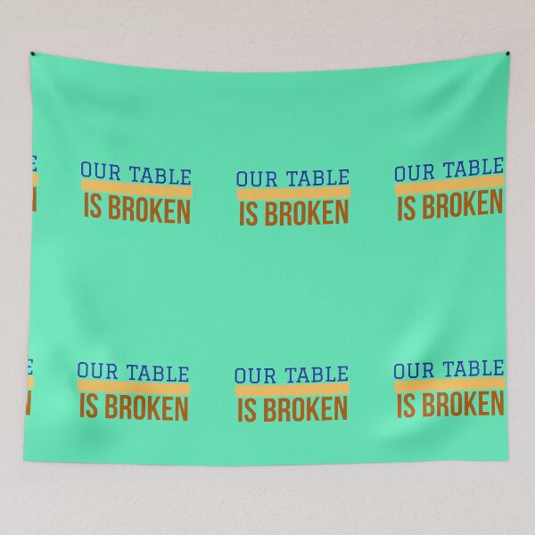 Item preview, OUR TABLE IS BROKEN designed and sold by imtiyaz9661.