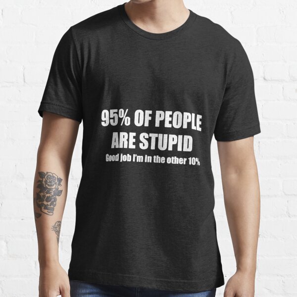 Stupid funny best sale t shirts