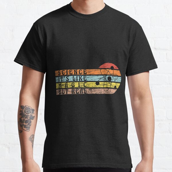 La science, c'est comme de la magie, mais de vrais élèves sont les meilleurs professeurs T-shirt classique