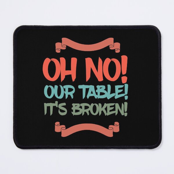 Item preview, Copy of Oh No! Our Table! It's Broken! - Funny meme design designed and sold by 5lav.