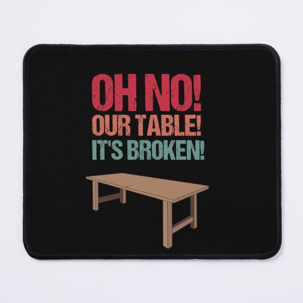 Item preview, Oh No! Our Table! It's Broken! - Funny meme design designed and sold by 5lav.