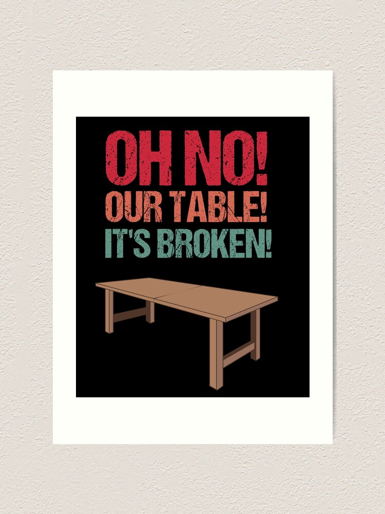 "Oh No! Our Table! It's Broken! Funny meme design" Art Print by 5lav