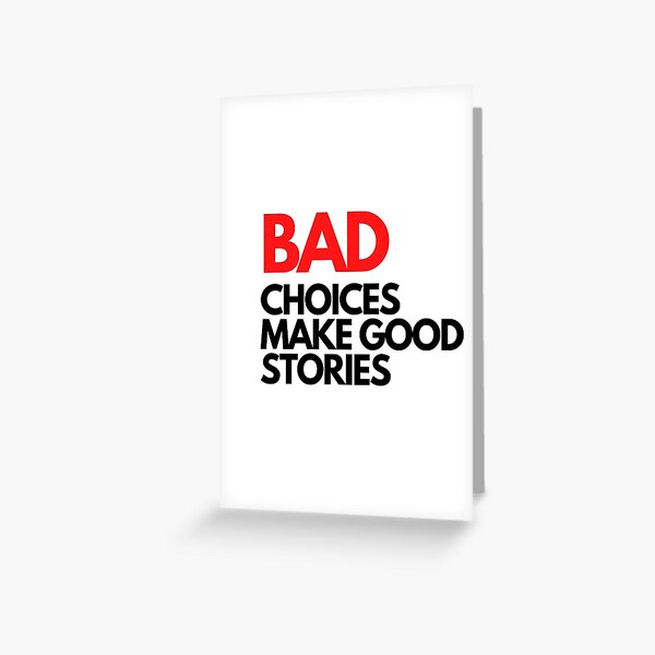 Bad Choices make good stories Greeting Card