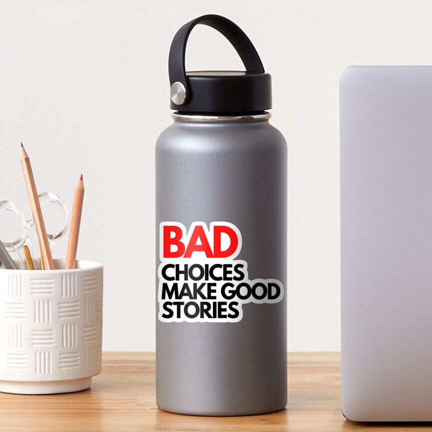 Bad Choices make good stories Sticker