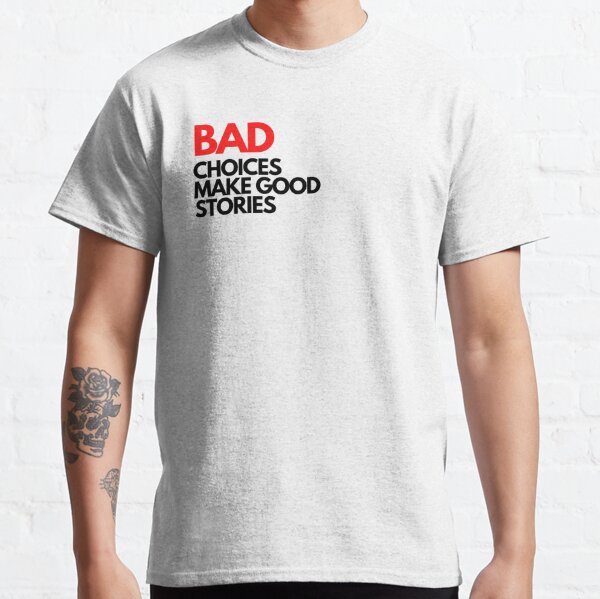 Bad Choices make good stories Classic T-Shirt