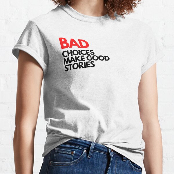 Bad Choices make good stories Classic T-Shirt