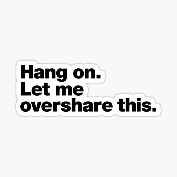 hang-on-let-me-overshare-this-sticker-for-sale-by-chestify-redbubble