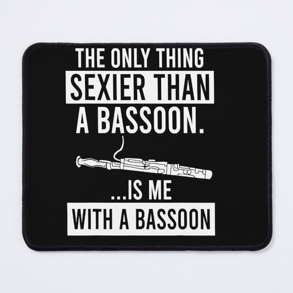 Item preview, The Only Thing Sexier Than a Bassoon Is Me With A Bassoon designed and sold by PatrickRda.