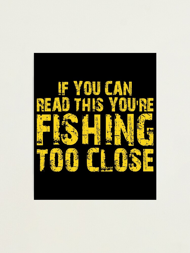 Men's Fishing Shirt, Funny Fishing Shirt, PRINTED ON BACK, Fisherman Gifts,  Present For Fisherman, Fishing Too Close, Funny Shirt | Photographic Print