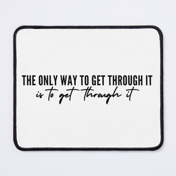 Item preview, The Only Way To Get Through It Is To Get Through It designed and sold by itsokaybyme.