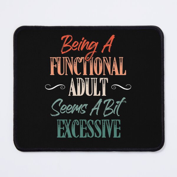 Item preview, Being A Functional Adult Every Day Seems A Bit Excessive designed and sold by Dressed For  Duty.