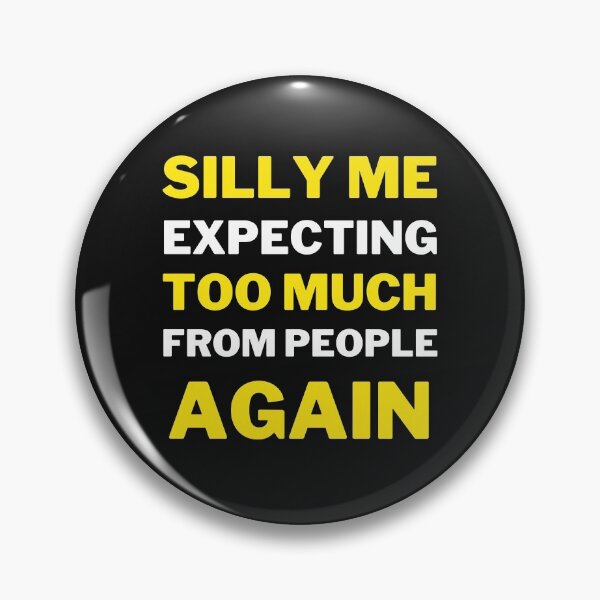 Item preview, Silly Me Expecting Too Much From People Again designed and sold by MollinS7.