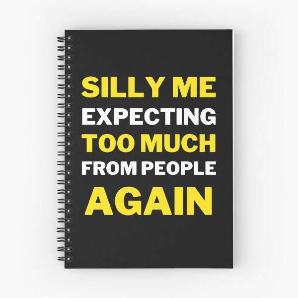 Item preview, Silly Me Expecting Too Much From People Again designed and sold by MollinS7.