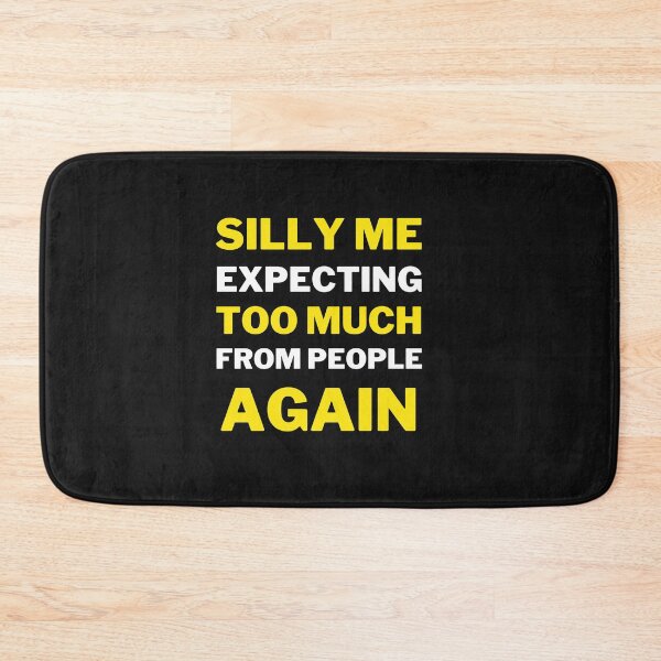 Item preview, Silly Me Expecting Too Much From People Again designed and sold by MollinS7.