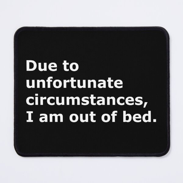 Due to unfortunate circumstances, I am out of bed. Mouse Pad